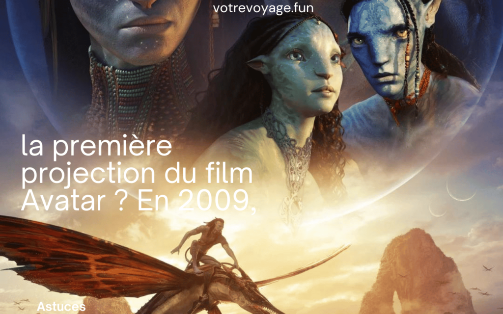 la première projection du film Avatar ? En 2009,