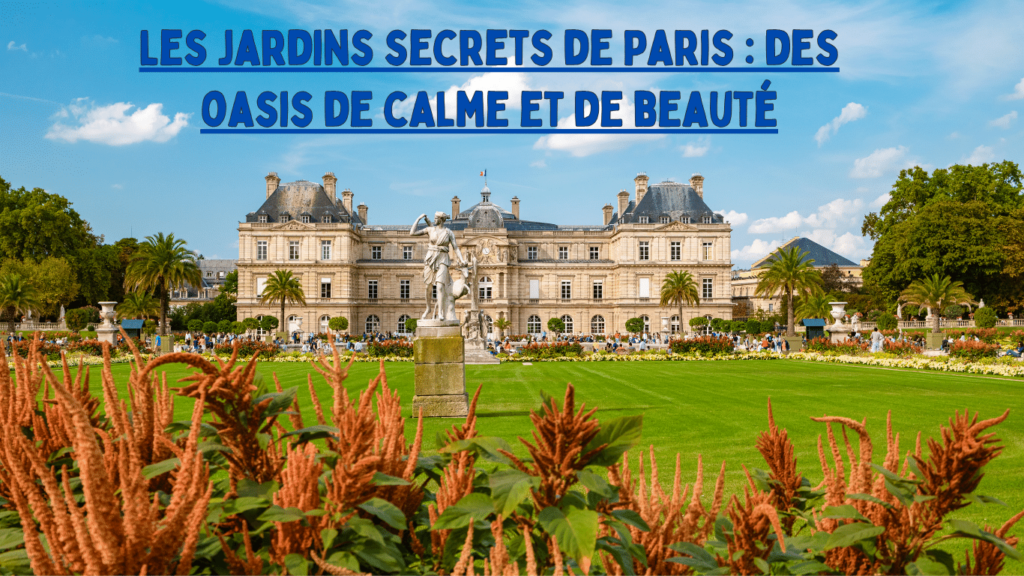 Les jardins secrets de Paris : des oasis de calme et de beauté