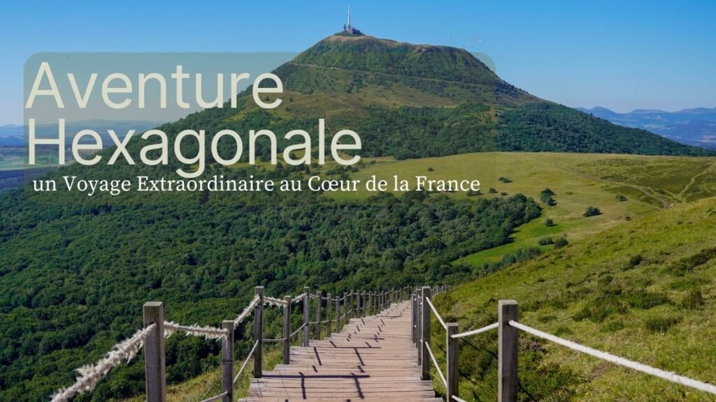 Aventure Hexagonale : Embarquez pour un Voyage Extraordinaire au Cœur de la France