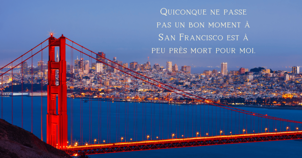 San Francisco :Quiconque ne passe pas un bon moment à San Francisco est à peu près mort pour moi.