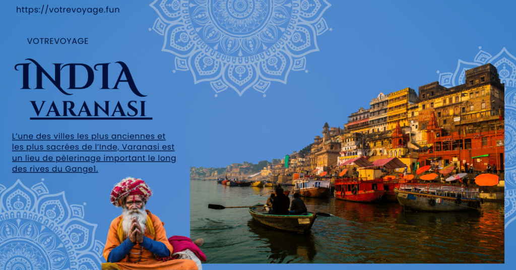 Varanasi  :L’une des villes les plus anciennes et les plus sacrées de l’Inde, Varanasi est un lieu de pèlerinage important le long des rives du Gange1.
