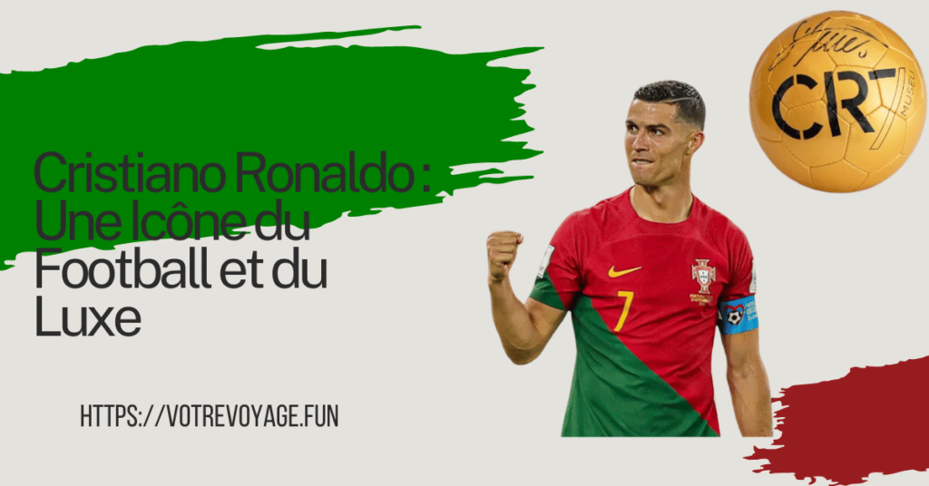 Cristiano Ronaldo : Une Icône du Football et du Luxe