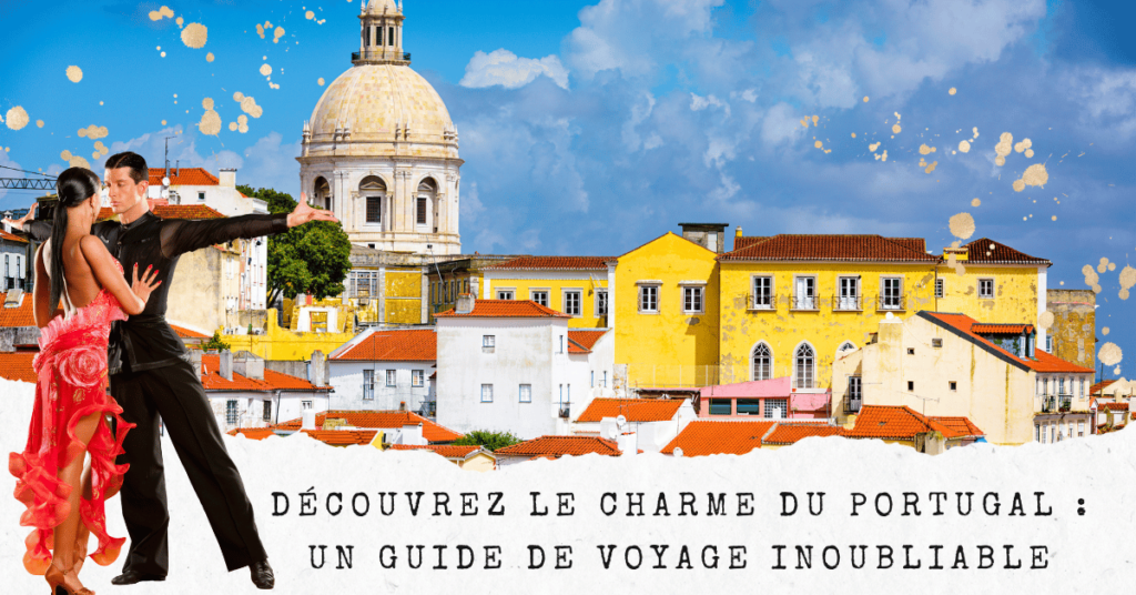 Découvrez le Charme du Portugal : Un Guide de Voyage Inoubliable