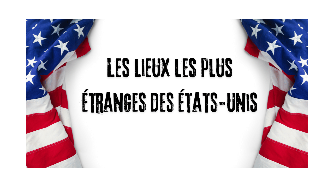 Les lieux les plus étranges des États-Unis