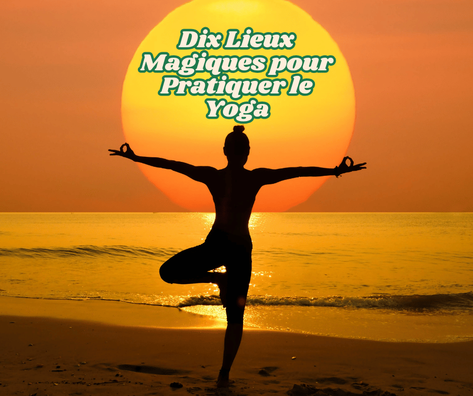 Dix Lieux Magiques pour Pratiquer le Yoga